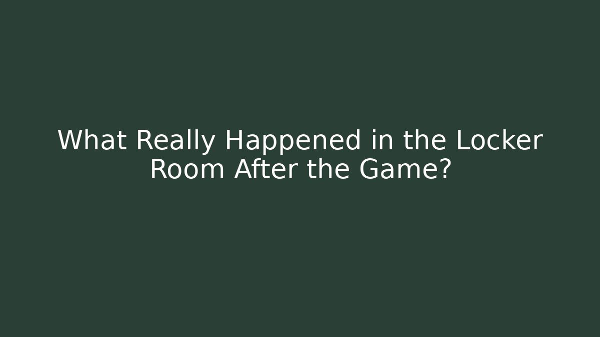 What Really Happened in the Locker Room After the Game?