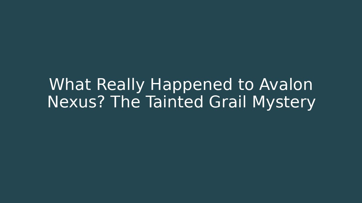 What Really Happened to Avalon Nexus? The Tainted Grail Mystery
