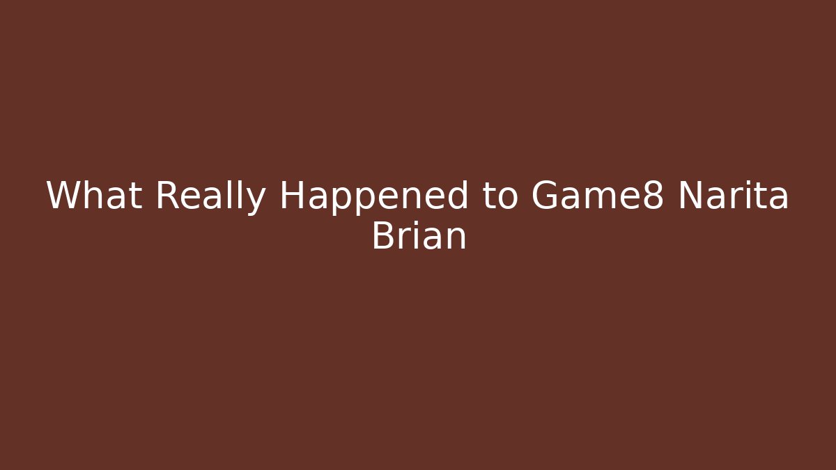 What Really Happened to Game8 Narita Brian