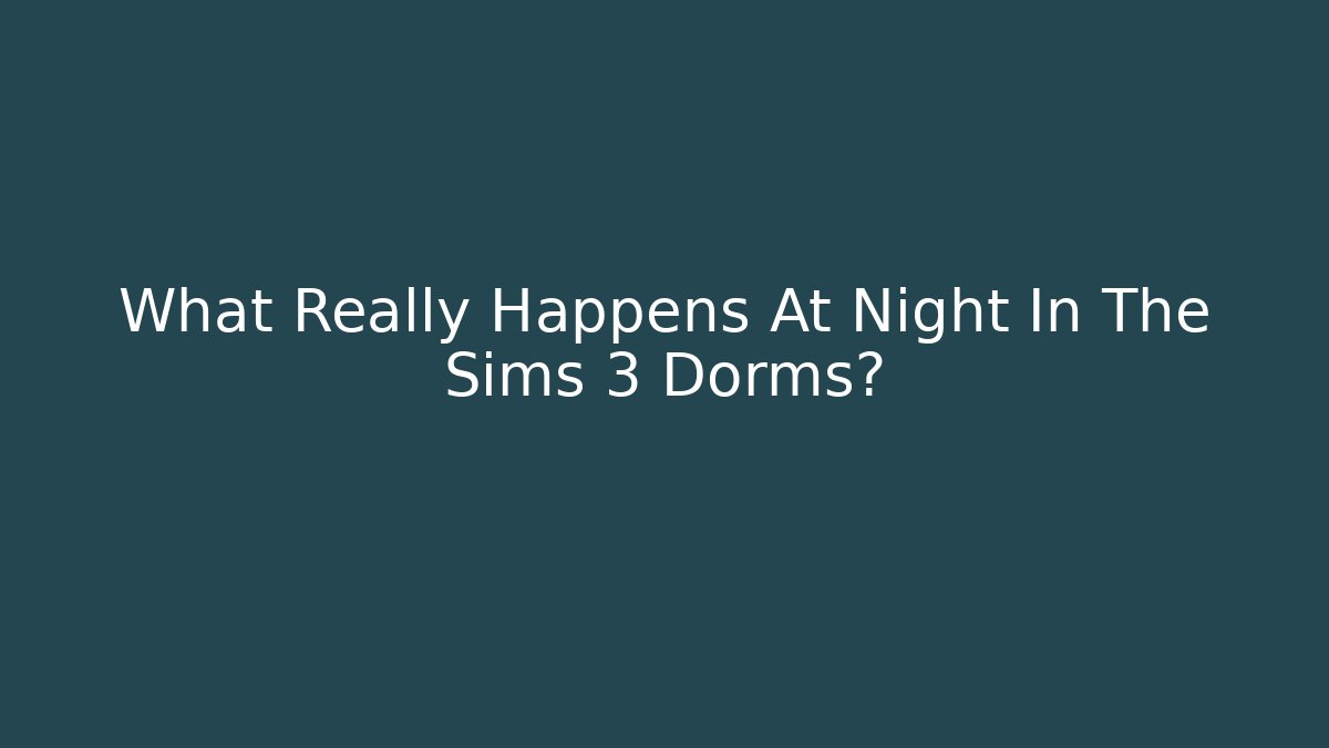 What Really Happens At Night In The Sims 3 Dorms?