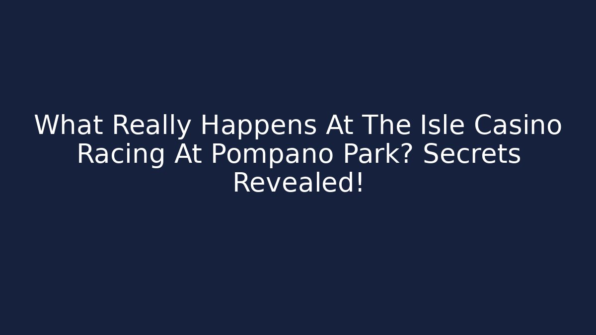 What Really Happens At The Isle Casino Racing At Pompano Park? Secrets Revealed!