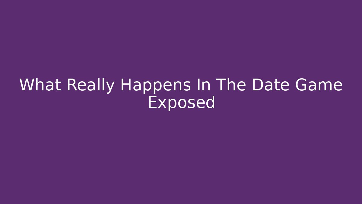 What Really Happens In The Date Game Exposed - Andrea Zevedo