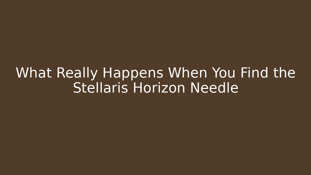 What Really Happens When You Find the Stellaris Horizon Needle