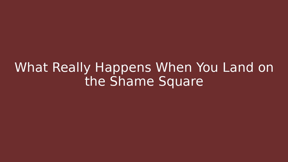 What Really Happens When You Land on the Shame Square