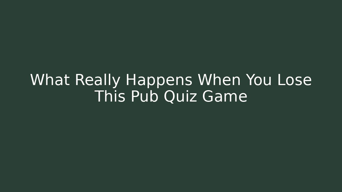 What Really Happens When You Lose This Pub Quiz Game