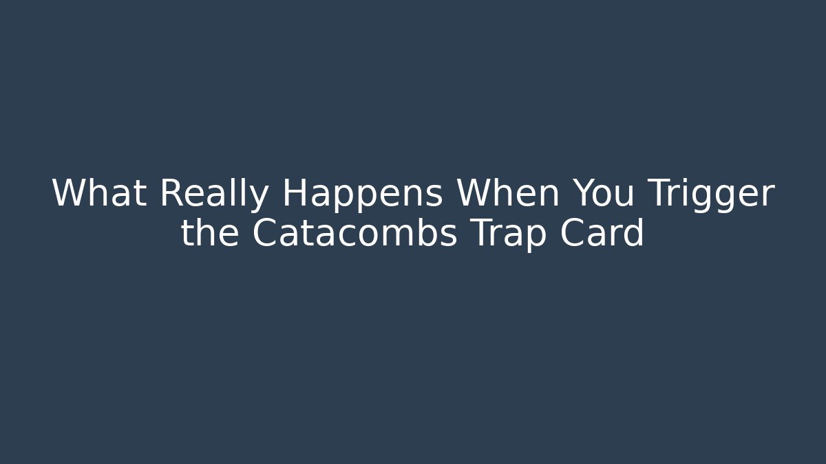 What Really Happens When You Trigger the Catacombs Trap Card - Andrea Zevedo