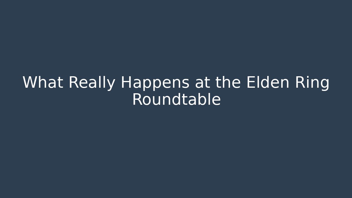 What Really Happens at the Elden Ring Roundtable
