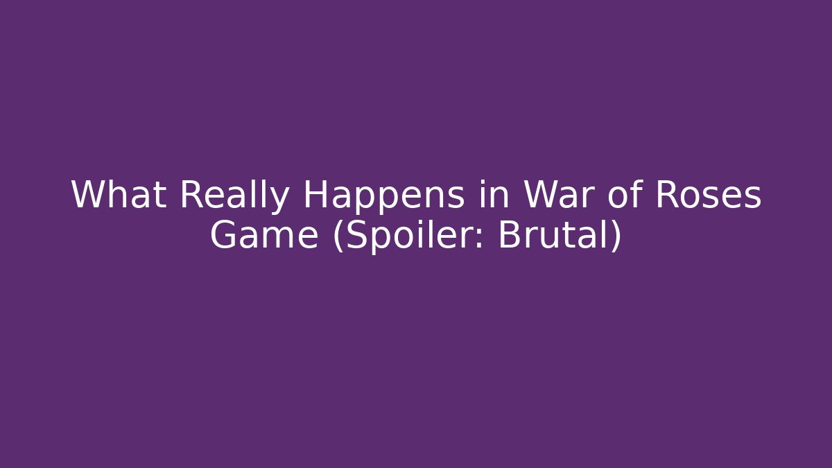 What Really Happens in War of Roses Game (Spoiler: Brutal)