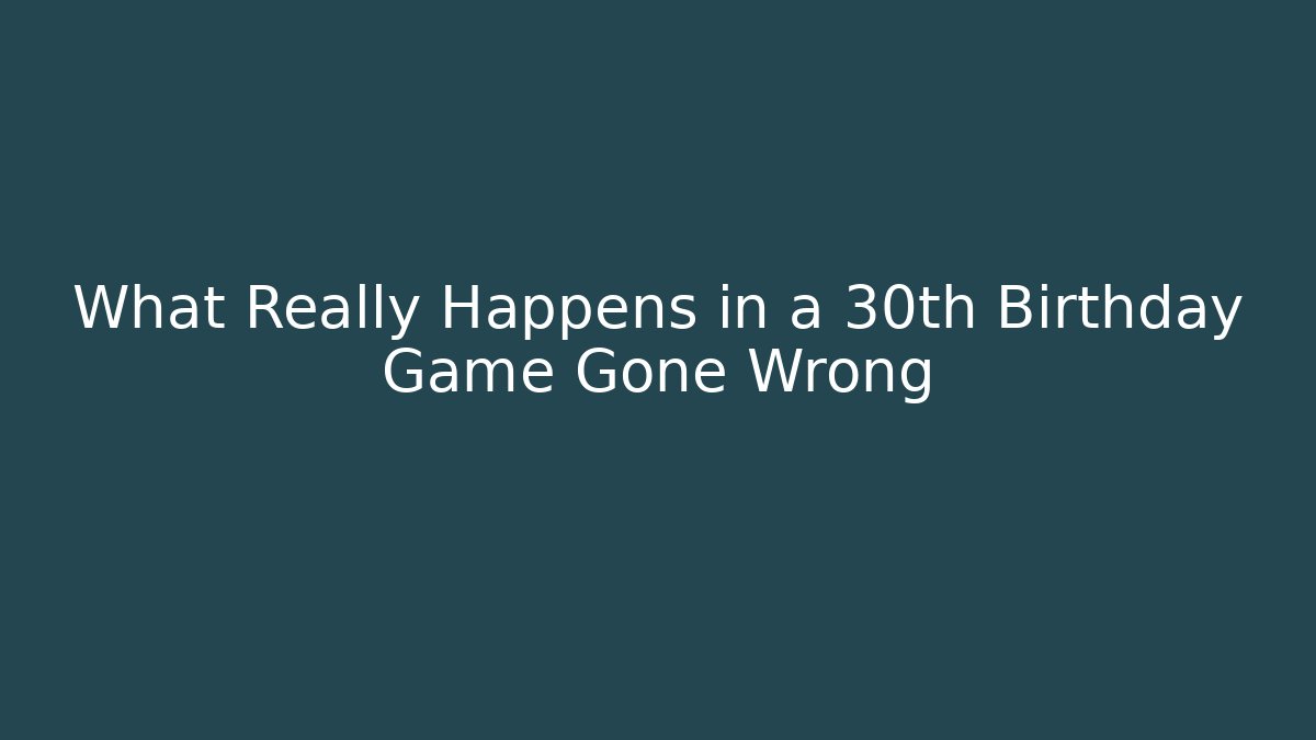 What Really Happens in a 30th Birthday Game Gone Wrong