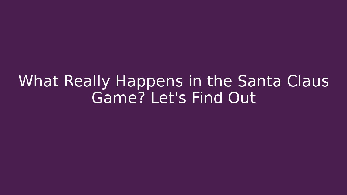 What Really Happens in the Santa Claus Game? Let's Find Out