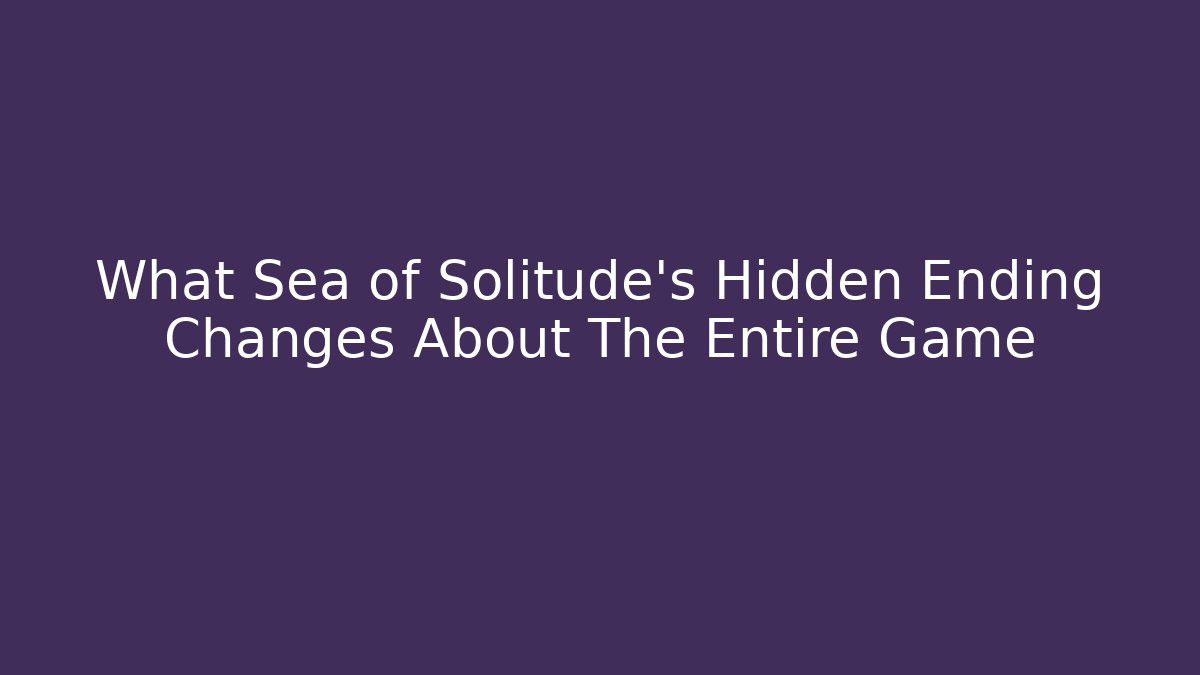 What Sea of Solitude’s Hidden Ending Changes About The Entire Game