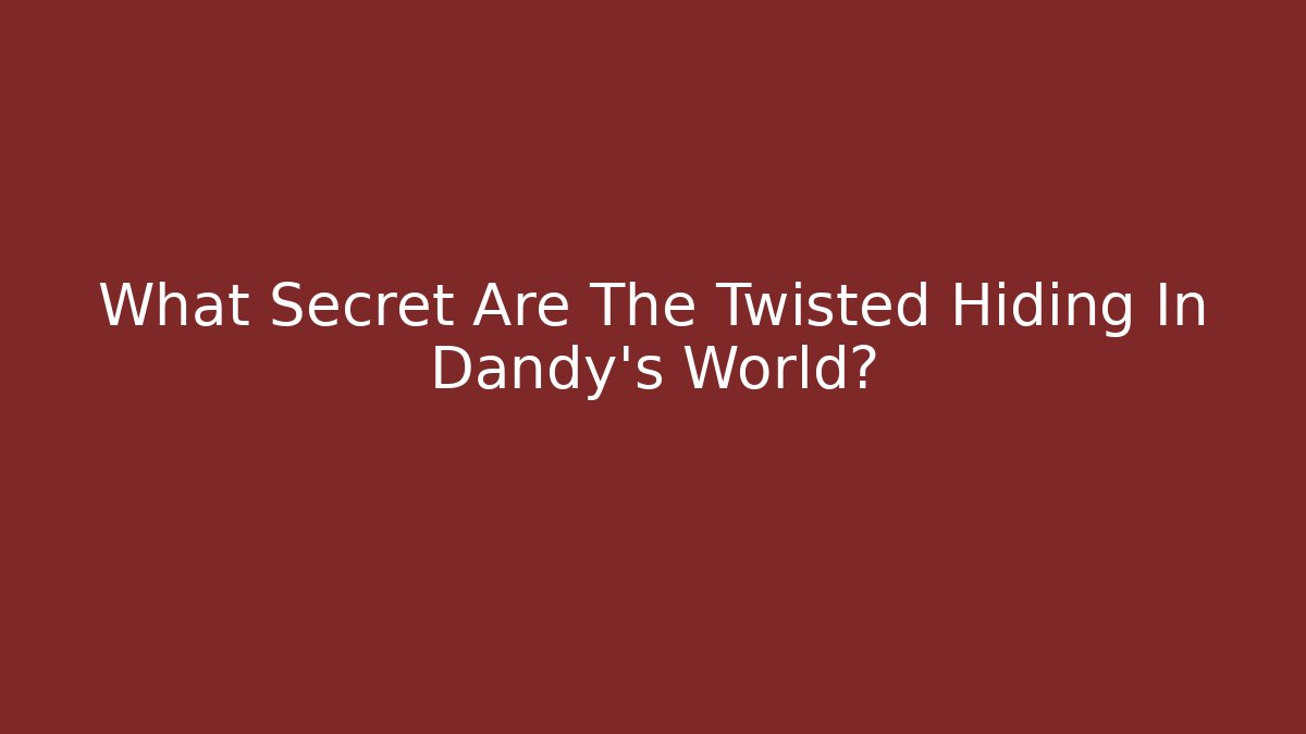 What Secret Are The Twisted Hiding In Dandy's World?