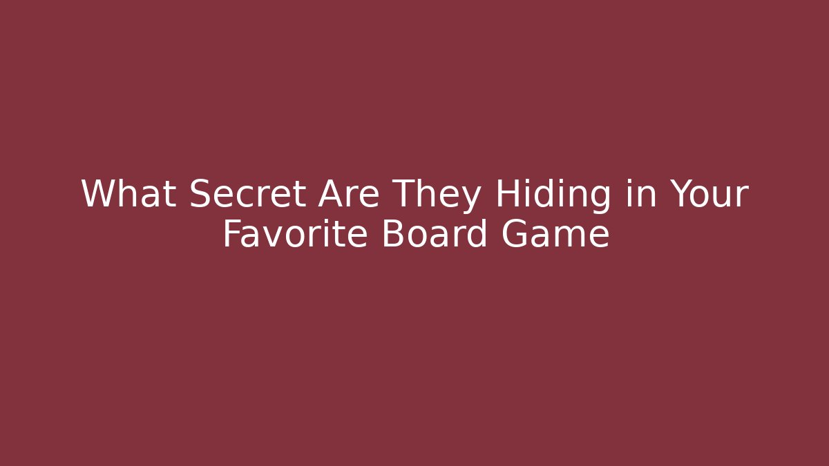 What Secret Are They Hiding in Your Favorite Board Game - Andrea Zevedo