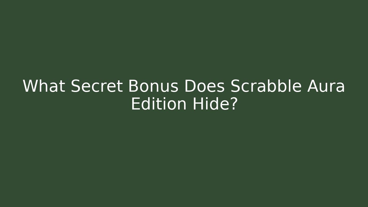 What Secret Bonus Does Scrabble Aura Edition Hide?