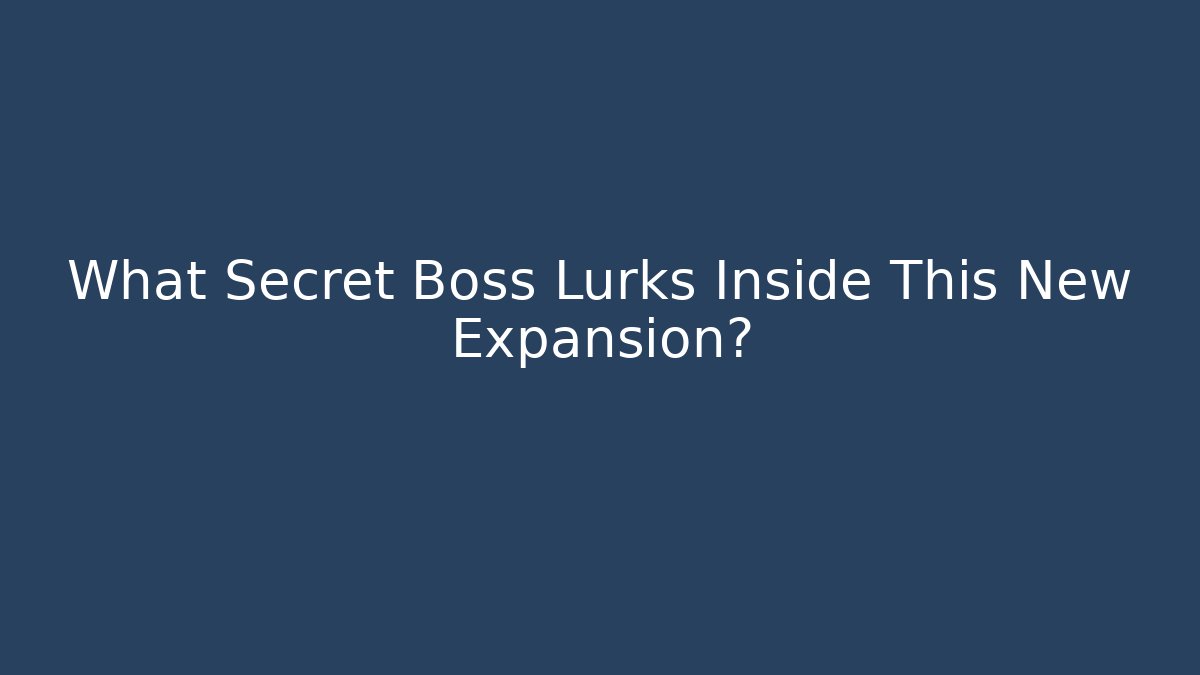 What Secret Boss Lurks Inside This New Expansion?