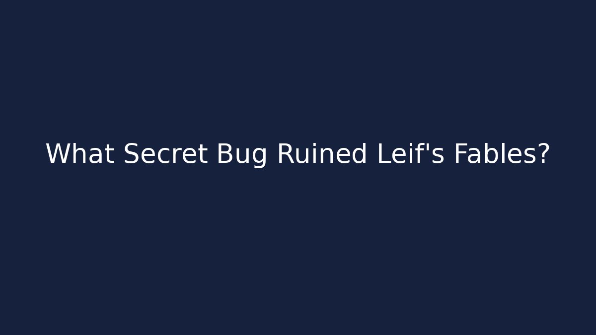 What Secret Bug Ruined Leif's Fables?