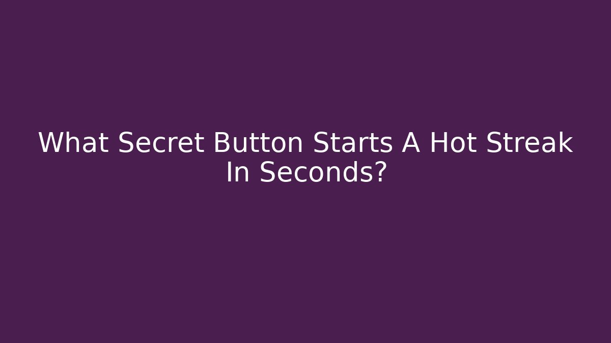 What Secret Button Starts A Hot Streak In Seconds?