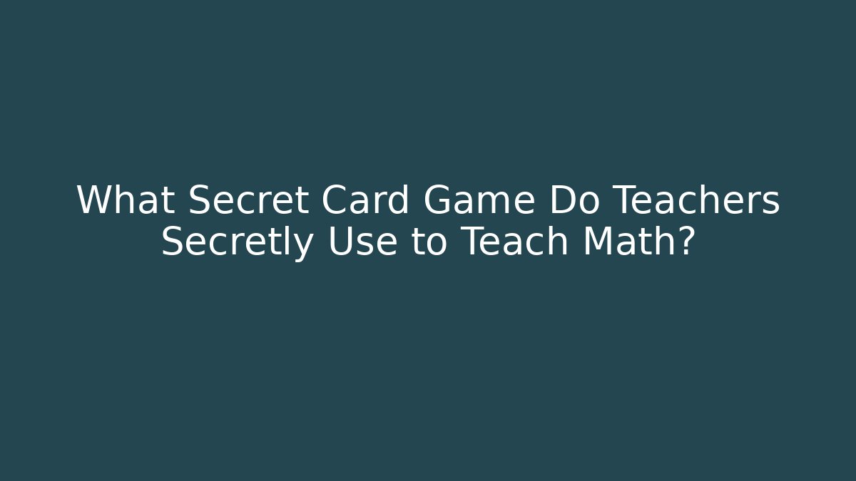 What Secret Card Game Do Teachers Secretly Use to Teach Math?