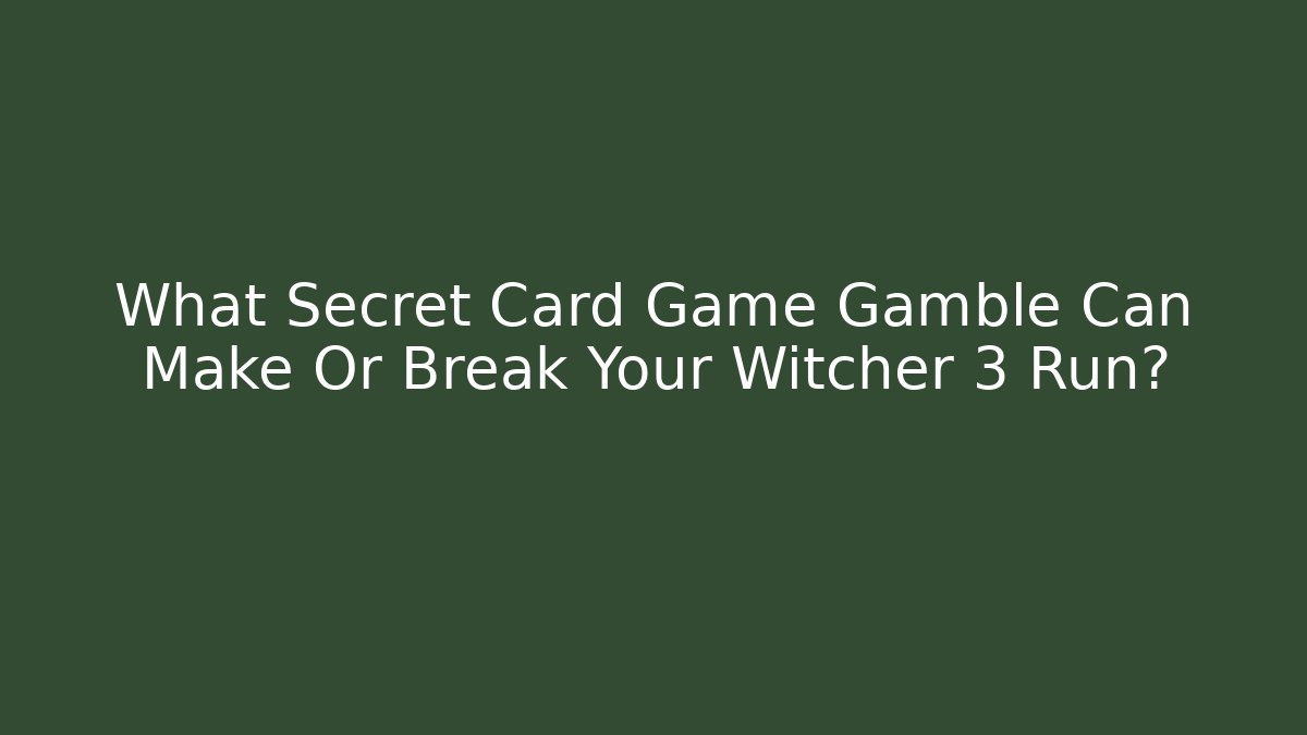 What Secret Card Game Gamble Can Make Or Break Your Witcher 3 Run?