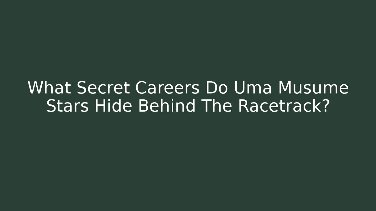 What Secret Careers Do Uma Musume Stars Hide Behind The Racetrack?