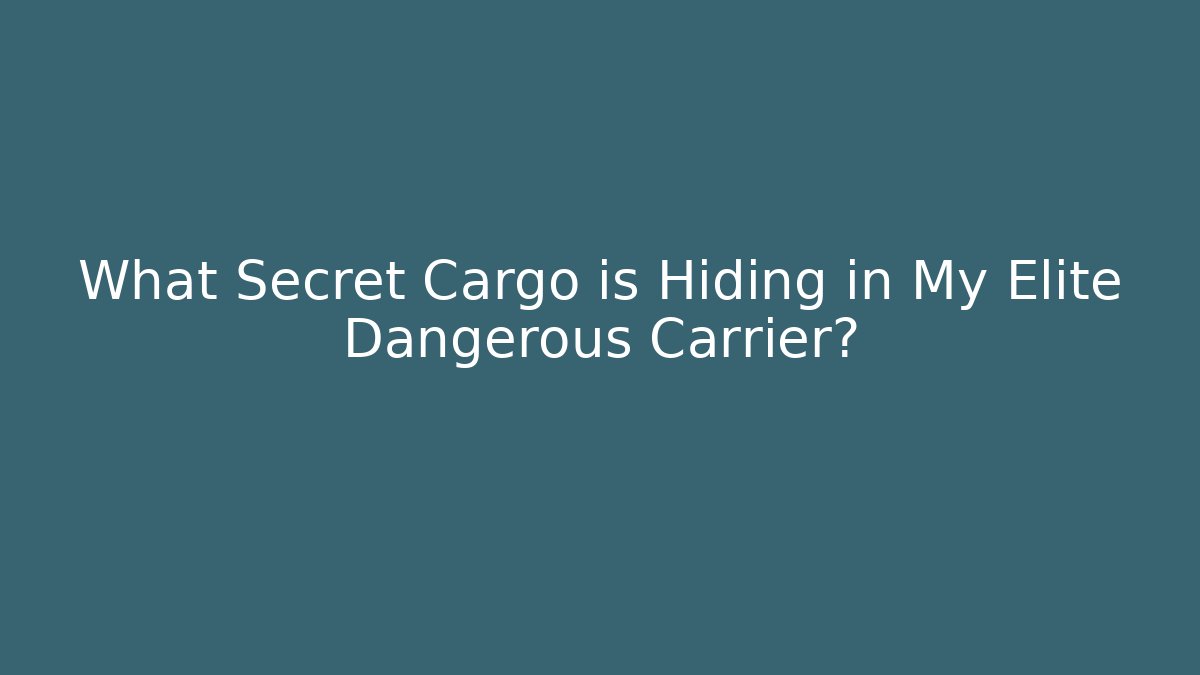 What Secret Cargo is Hiding in My Elite Dangerous Carrier?