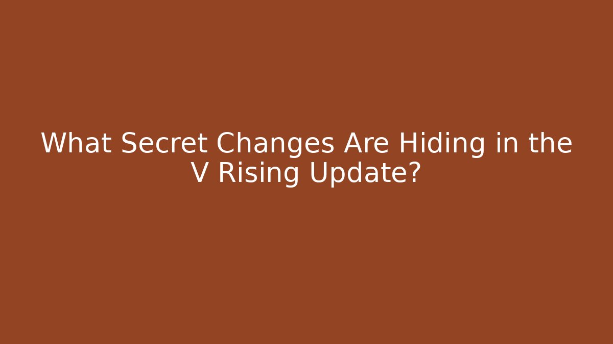 What Secret Changes Are Hiding in the V Rising Update?