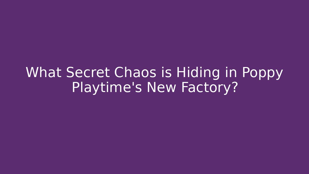 What Secret Chaos is Hiding in Poppy Playtime's New Factory?