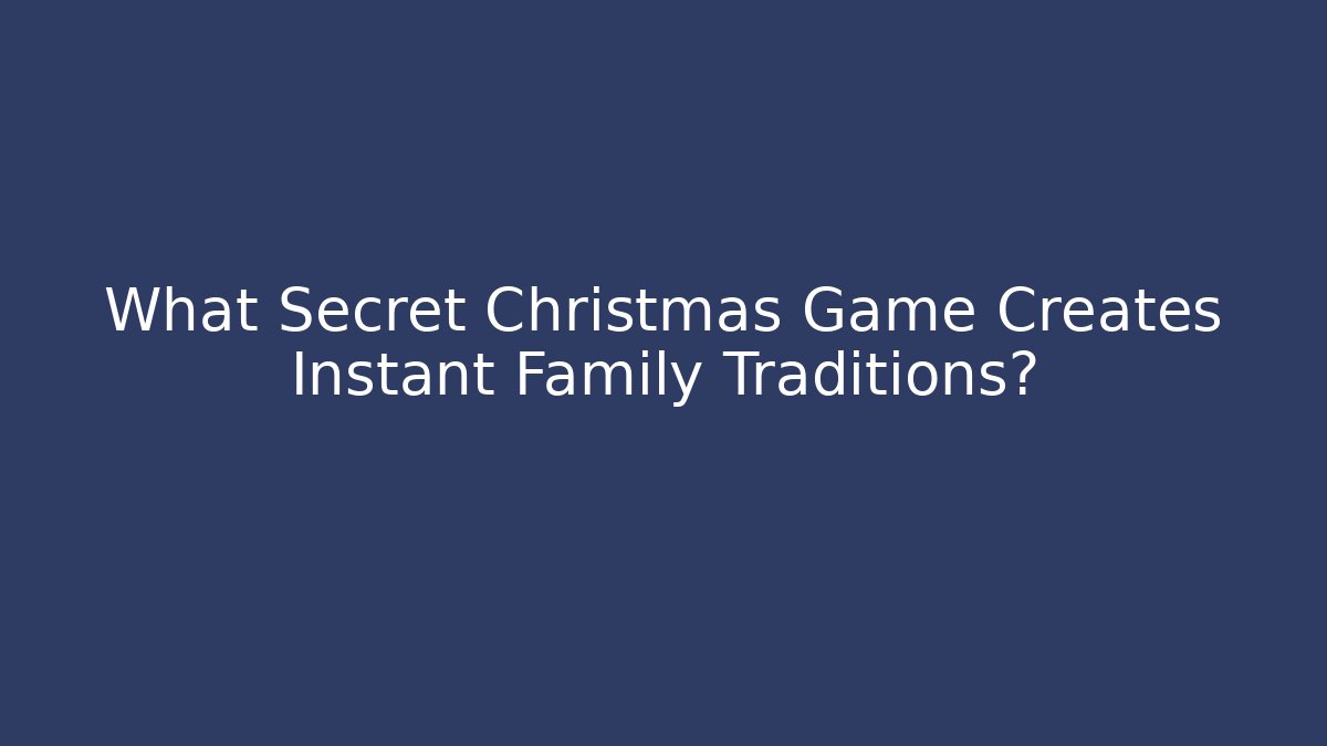 What Secret Christmas Game Creates Instant Family Traditions?