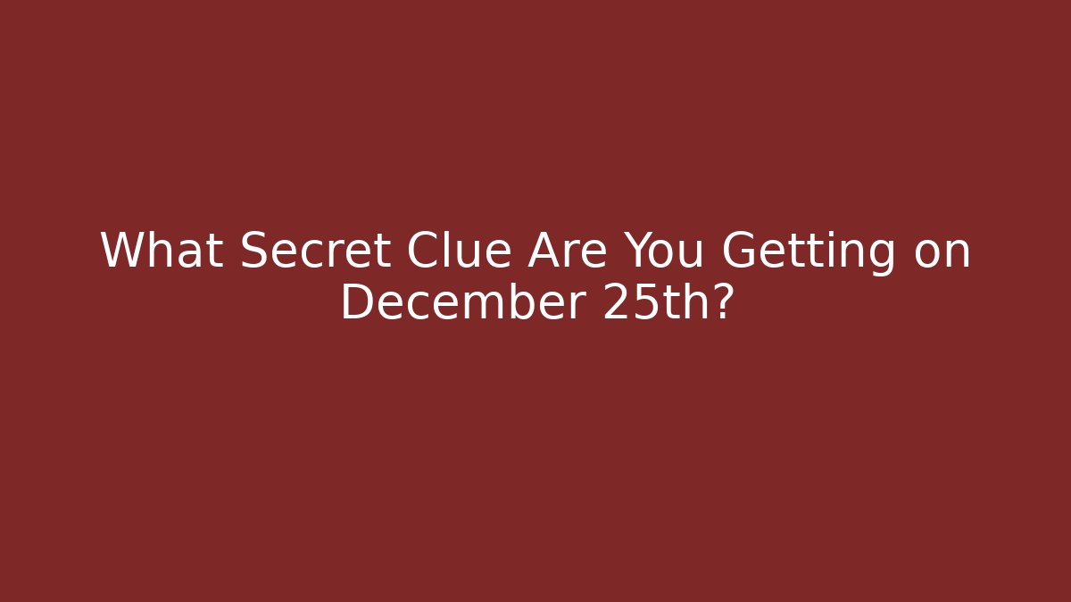 What Secret Clue Are You Getting on December 25th?