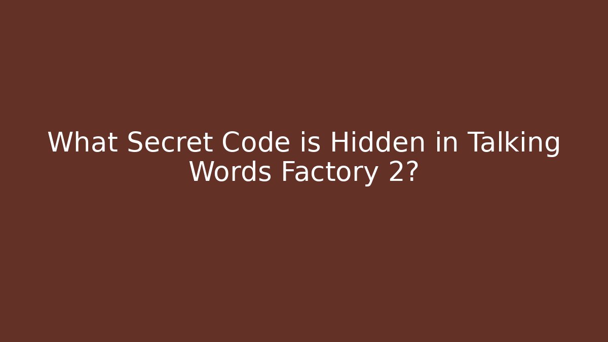 What Secret Code is Hidden in Talking Words Factory 2?