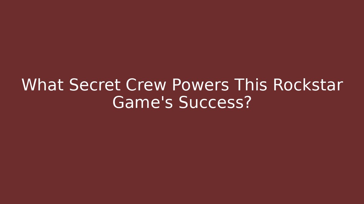 What Secret Crew Powers This Rockstar Game's Success?