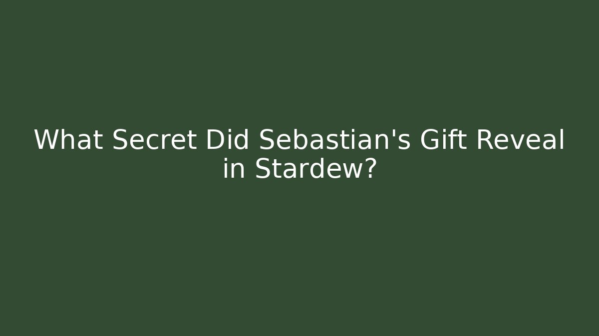 What Secret Did Sebastian's Gift Reveal in Stardew?