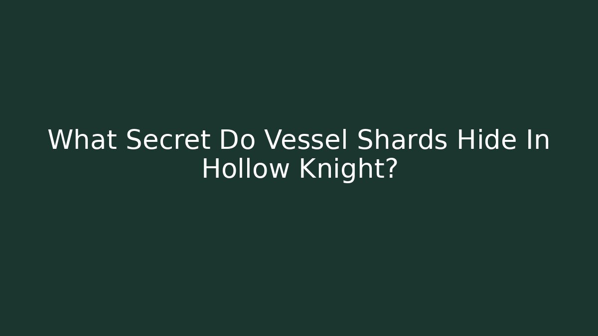 What Secret Do Vessel Shards Hide In Hollow Knight?