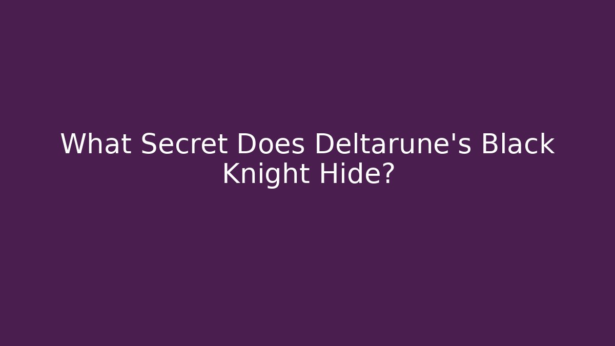 What Secret Does Deltarune's Black Knight Hide? - Andrea Zevedo