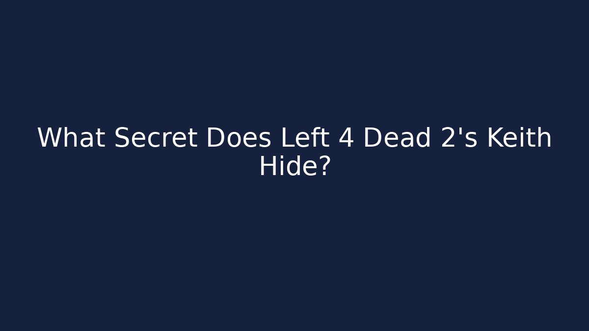 What Secret Does Left 4 Dead 2's Keith Hide?
