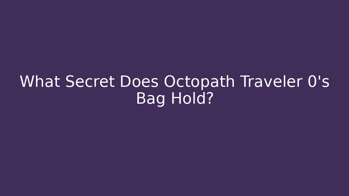 What Secret Does Octopath Traveler 0's Bag Hold?