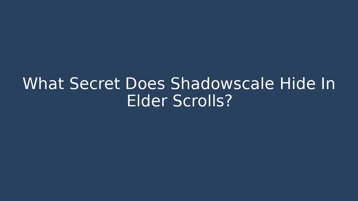 What Secret Does Shadowscale Hide In Elder Scrolls? - Andrea Zevedo