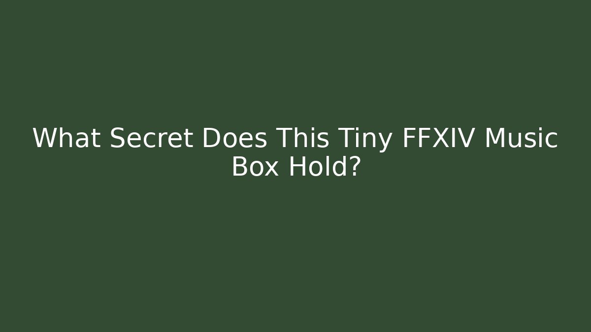 What Secret Does This Tiny FFXIV Music Box Hold?