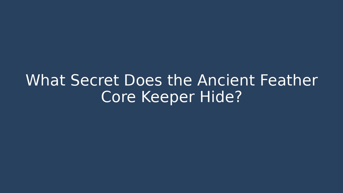 What Secret Does the Ancient Feather Core Keeper Hide?