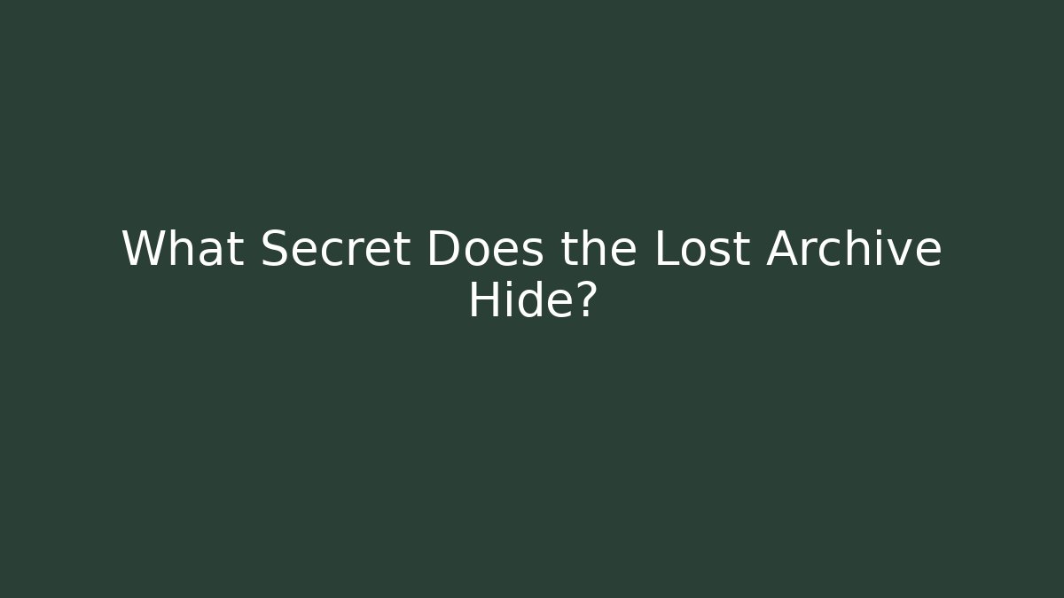 What Secret Does the Lost Archive Hide?