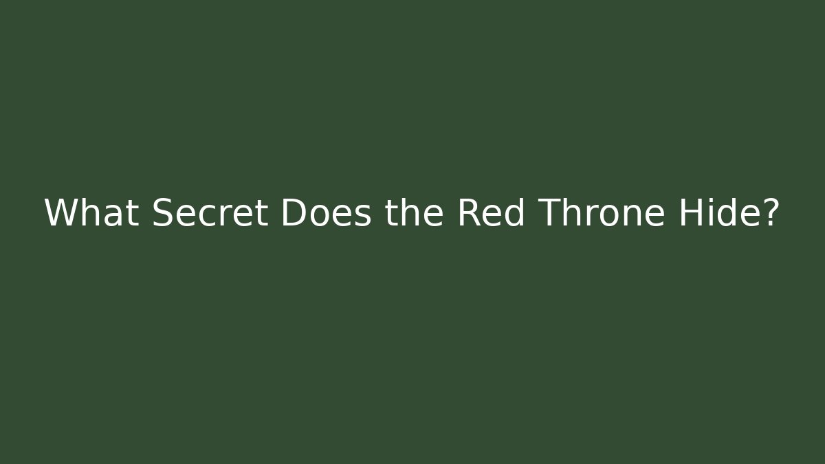 What Secret Does the Red Throne Hide?