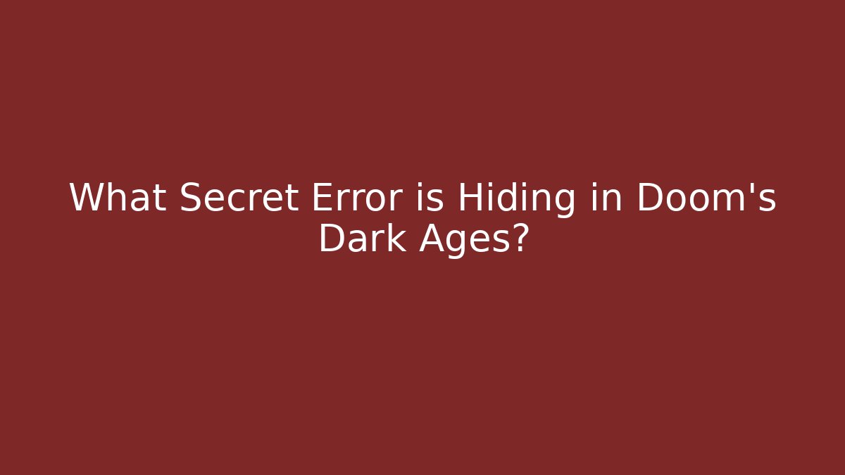 What Secret Error is Hiding in Doom's Dark Ages?