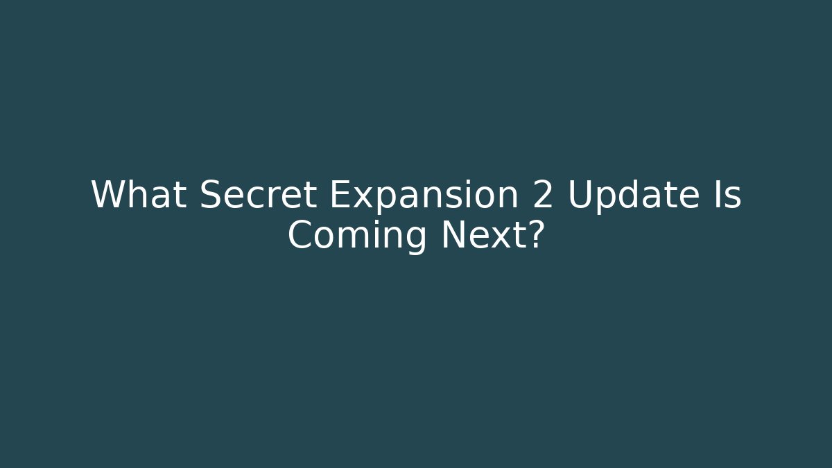 What Secret Expansion 2 Update Is Coming Next? - Andrea Zevedo