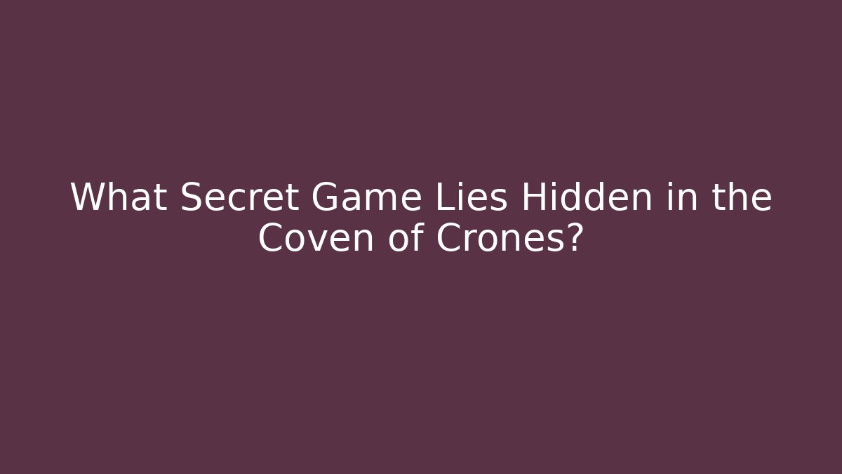 What Secret Game Lies Hidden in the Coven of Crones?
