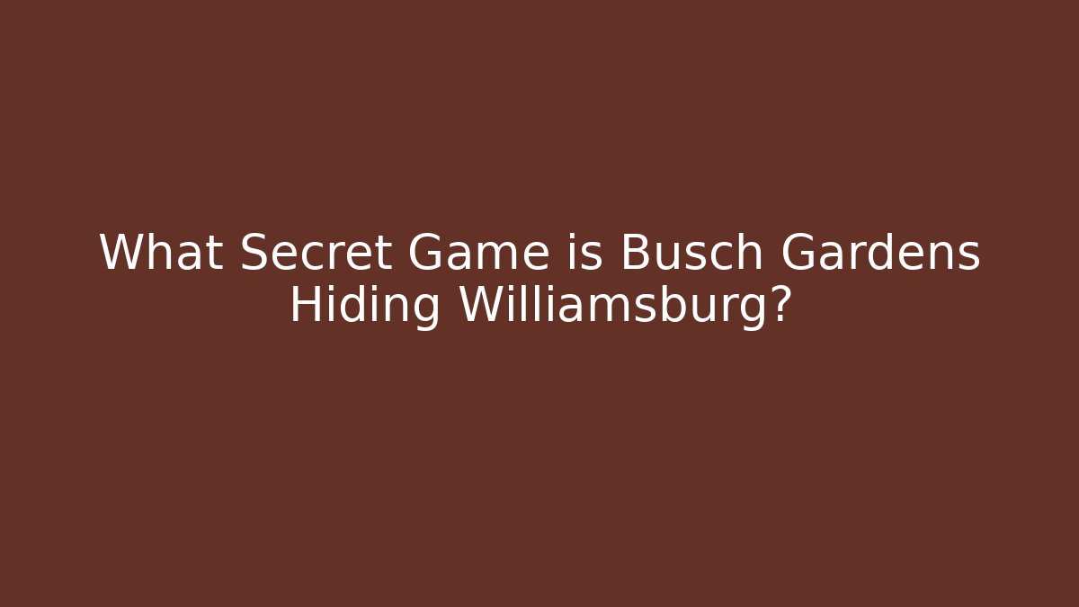 What Secret Game is Busch Gardens Hiding Williamsburg?