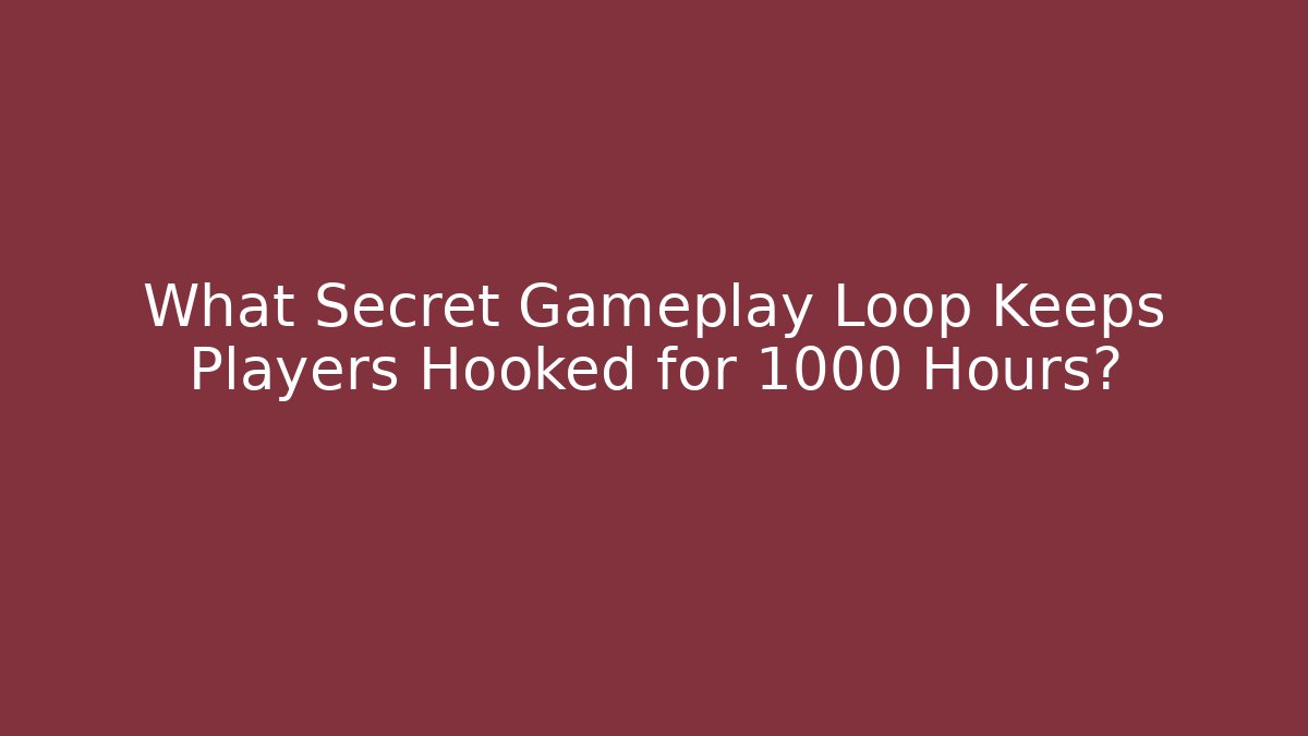 What Secret Gameplay Loop Keeps Players Hooked for 1000 Hours?