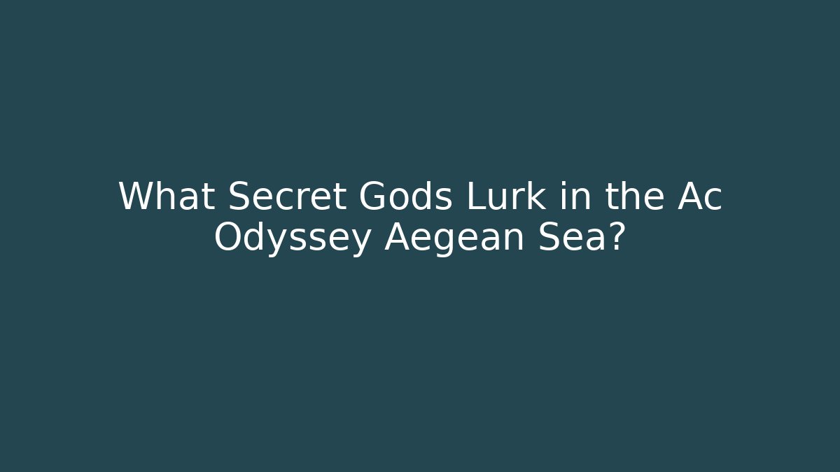 What Secret Gods Lurk in the Ac Odyssey Aegean Sea?