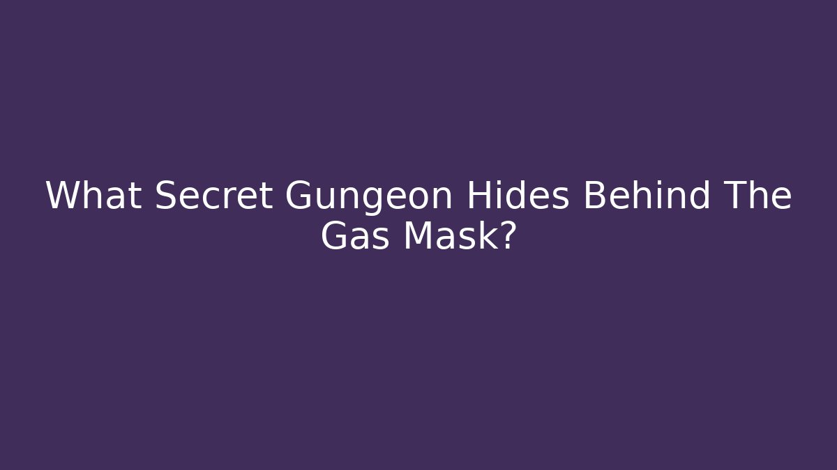 What Secret Gungeon Hides Behind The Gas Mask? - Andrea Zevedo