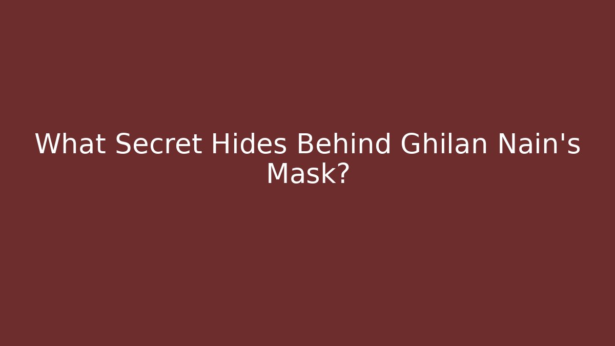 What Secret Hides Behind Ghilan Nain's Mask?