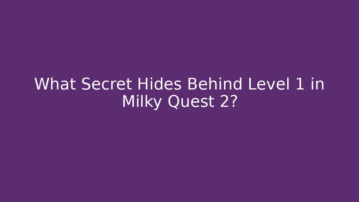 What Secret Hides Behind Level 1 in Milky Quest 2?